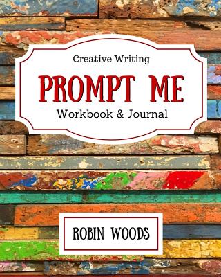Prompt Me: Creative Writing Journal & Workbook - Woods, Robin