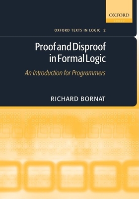 Proof and Disproof in Formal Logic: An Introduction for Programmers - Bornat, Richard