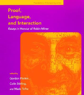 Proof, Language, and Interaction: Essays in Honour of Robin Milner - Plotkin, Gordon (Editor), and Stirling, Colin P (Editor), and Tofte, Mads (Editor)