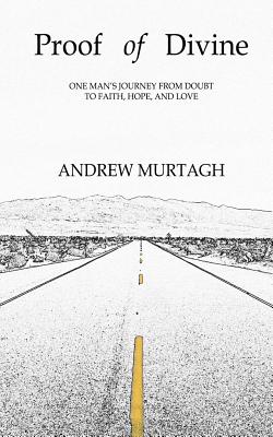 Proof of Divine: One Man's Journey from Doubt to Faith, Hope, and Love - Murtagh, Andrew