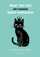 Proof that Cats are Planning World Domination: 42 Signs Your Cat is Plotting to Take Over the World - The Ultimate Gift for the Cat-Obsessed person in your life - Beautiful illustrated