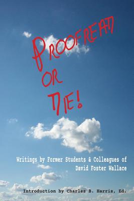 Proofread or Die!: Writings by Former Students & Colleagues of David Foster Wallace - Harris, Charles B (Editor), and Carman, Jane L, and Cruz, Ricardo Cortez