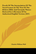 Proofs of the Interpolation of the Vowel Letters in the Text of the Hebrew Bible and Grounds Thence Derived for a Revision of Its Authorized English V