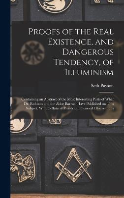 Proofs of the Real Existence, and Dangerous Tendency, of Illuminism: Containing an Abstract of the Most Interesting Parts of What Dr. Robison and the Abbe Barruel Have Published on This Subject, With Collateral Proofs and General Observations - Payson, Seth