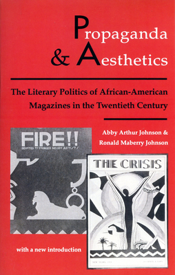 Propaganda and Aesthetics: The Literary Politics of Afro-American Magazines in the Twentieth Century - Johnson, Abby Arthur, and Johnson, Ronald Maberry