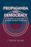 Propaganda and Democracy: The American Experience of Media and Mass Persuasion