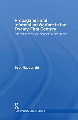 Propaganda and Information Warfare in the Twenty-First Century: Altered Images and Deception Operations - MacDonald, Scot