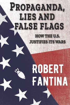 Propaganda, Lies and False Flags: How the U.S. Justifies Its Wars - Sheehan, Cindy (Foreword by), and Fantina, Robert