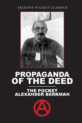 Propaganda of the Deed: The Pocket Alexander Berkman - Berkman, Alexander, and Perkins, Nathaniel Kennon (Introduction by)