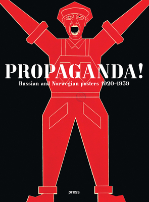 Propaganda!: Russian and Norwegian Posters 1920-1939 - Bchten, Daniela (Editor), and Skarstein, Vigdis Moe (Foreword by), and Likhomanov, Anton (Foreword by)