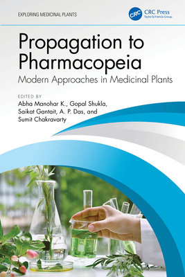 Propagation to Pharmacopeia: Modern Approaches in Medicinal Plants - Manohar K, Abha (Editor), and Shukla, Gopal (Editor), and Gantait, Saikat (Editor)