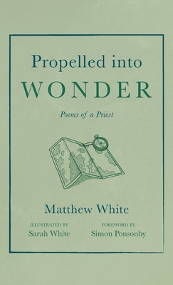 Propelled into Wonder - White, Matthew, and Ponsonby, Simon (Foreword by)