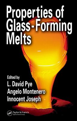 Properties of Glass-Forming Melts - Pye, David (Editor), and Joseph, Innocent (Editor), and Montenero, Angelo (Editor)