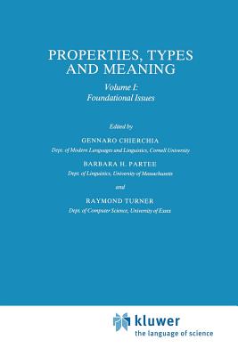 Properties, Types and Meaning: Volume I: Foundational Issues - Chierchia, G (Editor), and Partee, Barbara B H (Editor), and Turner, R (Editor)