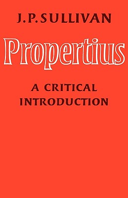 Propertius: A Critical Introduction - Sullivan, J. P.