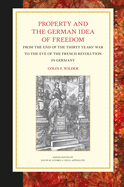 Property and the German Idea of Freedom: From the End of the Thirty Years' War to the Eve of the French Revolution in Germany