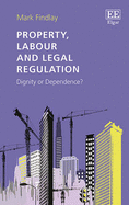 Property, Labour and Legal Regulation: Dignity or Dependence?