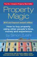 Property Magic: How to Buy Property Using Other People's Time, Money and Experience