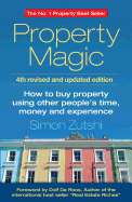 Property Magic: How to Buy Property Using Other People's Time, Money and Experience