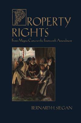 Property Rights: From Magna Carta to the Fourteenth Amendment - Siegan, Bernard