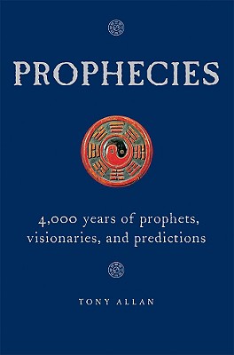 Prophecies: 4,000 Years of Prophets, Visionaries, and Predictions - Allan, Tony
