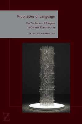 Prophecies of Language: The Confusion of Tongues in German Romanticism - Mendicino, Kristina