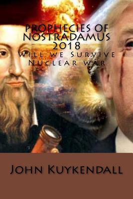 Prophecies of Nostradamus 2018: Will We Survive Nuclear War - Kuykendall, John