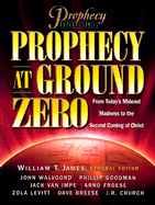 Prophecy at Ground Zero: From Today's Mideast Madness to the Second Coming of Christ - James, William T (Editor)