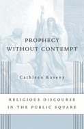 Prophecy Without Contempt: Religious Discourse in the Public Square