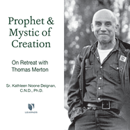 Prophet and Mystic of Creation: On Retreat with Thomas Merton