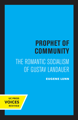 Prophet of Community: The Romantic Socialism of Gustav Landauer - Lunn, Eugene