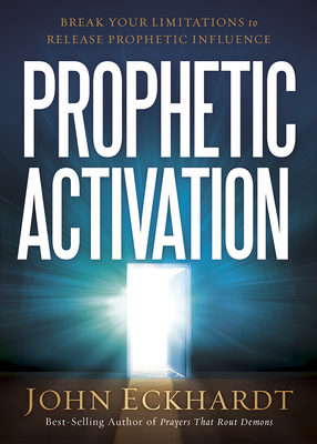 Prophetic Activation: Break Your Limitation to Release Prophetic Influence - Eckhardt, John