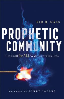 Prophetic Community: God's Call for All to Minister in His Gifts - Maas, Kim M, and Jacobs, Cindy (Foreword by), and Clark, Randy (Afterword by)