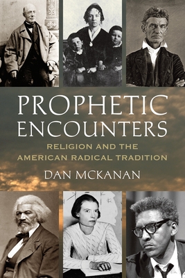 Prophetic Encounters: Religion and the American Radical Tradition - McKanan, Dan