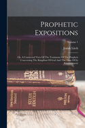 Prophetic Expositions: Or, A Connected View Of The Testimony Of The Prophets Concerning The Kingdom Of God And The Time Of Its Establishment; Volume 1