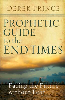 Prophetic Guide to the End Times: Facing the Future Without Fear - Prince, Derek