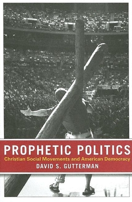 Prophetic Politics: Christian Social Movements and American Democracy - Gutterman, David S