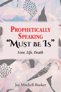 Prophetically Speaking "Must be Is": Love, Life, Death