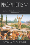 Prophetism: Speaking the Mind of God in the Perversions and Pluralistic Societies