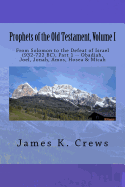 Prophets of the Old Testament, Volume 1: From Solomon to the Defeat of Israel (932-722 BC), Part 1 -- Obadiah, Joel, Jonah, Amos, Hosea & Micah