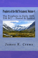 Prophets of the Old Testament, Volume 4: The Prophets in Exile (605-536 BC) -- Daniel & Ezekiel