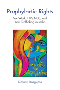 Prophylactic Rights: Sex Work, HIV/AIDS, and Anti-Trafficking in India