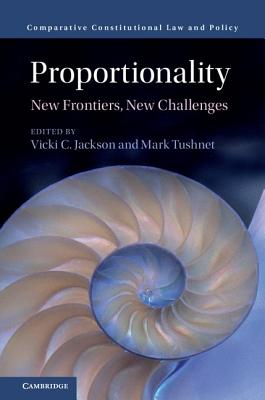 Proportionality: New Frontiers, New Challenges - Jackson, Vicki C. (Editor), and Tushnet, Mark (Editor)