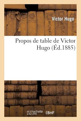Propos de Table de Victor Hugo - Hugo, Victor