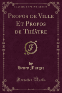 Propos de Ville Et Propos de Thtre (Classic Reprint)