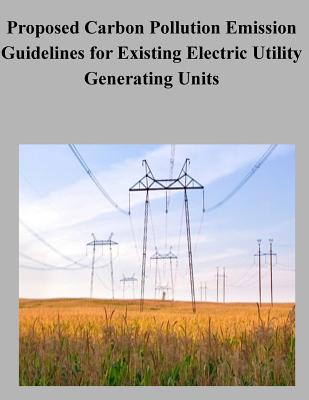 Proposed Carbon Pollution Emission Guidelines for Existing Electric Utility Generating Units - United States Government