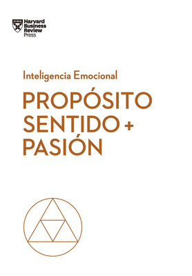 Propsito, Sentido Y Pasin (Purpose, Meaning, and Passion Spanish Edition) - Hansen, Morten, and Amabile, Teresa M, and Snook, Scott A