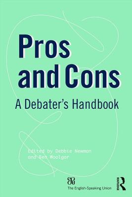 Pros and Cons: A Debaters Handbook - Newman, Debbie (Editor), and Sather, Trevor (Editor), and Woolgar, Ben (Editor)