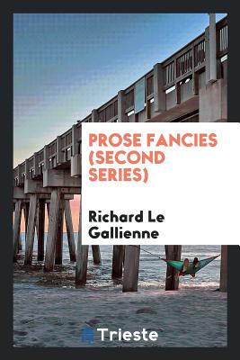 Prose Fancies (Second Series) - Le Gallienne, Richard