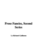 Prose Fancies, Second Series - Gallienne, Richard Le
